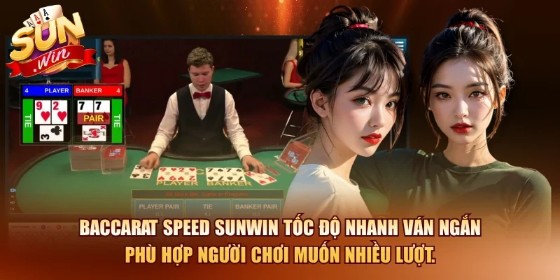 Baccarat Speed SUNWIN tốc độ nhanh ván ngắn phù hợp người chơi muốn nhiều lượt.