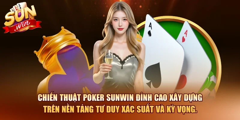 Chiến thuật poker SUNWIN đỉnh cao xây dựng trên nền tảng tư duy xác suất và kỳ vọng.