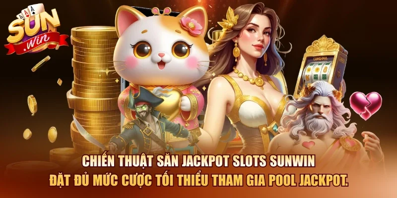 Chiến thuật săn Jackpot slots SUNWIN đặt đủ mức cược tối thiểu tham gia pool Jackpot.
