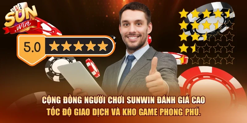 Cộng đồng người chơi Sunwin đánh giá cao tốc độ giao dịch và kho game phong phú.