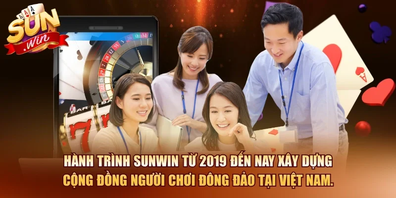 Hành trình SUNWIN từ 2019 đến nay xây dựng cộng đồng người chơi đông đảo tại Việt Nam.
