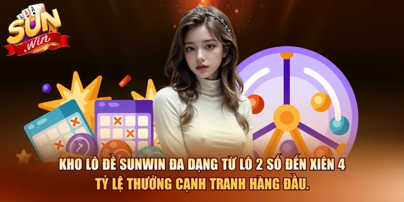 Kho lô đề SUNWIN đa dạng từ lô 2 số đến xiên 4 tỷ lệ thưởng cạnh tranh hàng đầu.