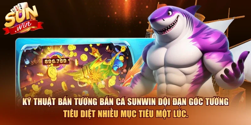 Kỹ thuật bắn tường bắn cá SUNWIN dội đạn góc tường tiêu diệt nhiều mục tiêu một lúc.