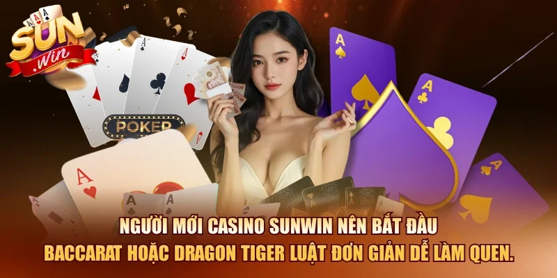 Người mới casino SUNWIN nên bắt đầu baccarat hoặc dragon tiger luật đơn giản dễ làm quen.