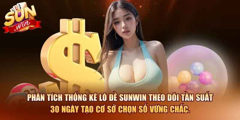 Phân tích thống kê lô đề SUNWIN theo dõi tần suất 30 ngày tạo cơ sở chọn số vững chắc.