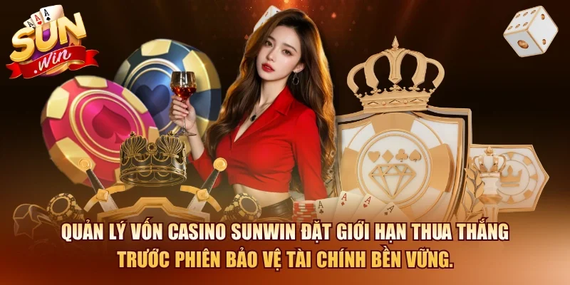 Quản lý vốn casino SUNWIN đặt giới hạn thua thắng trước phiên bảo vệ tài chính bền vững.